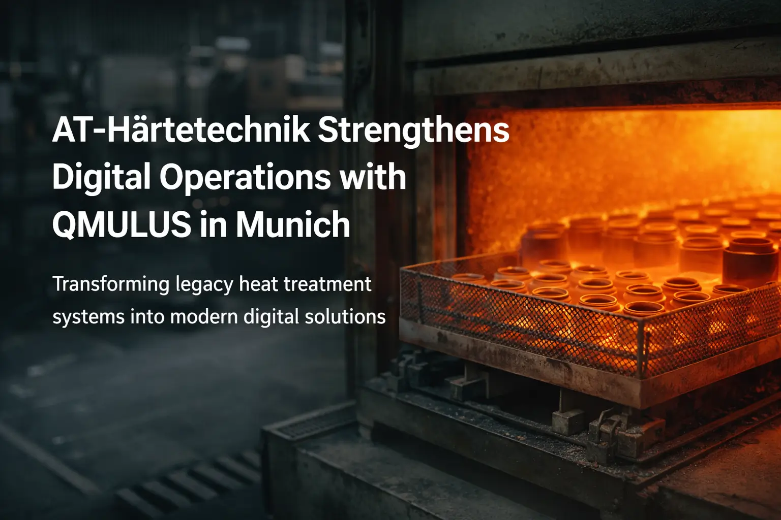 AT-Härtetechnik Strengthens Digital Operations with QMULUS in Munich